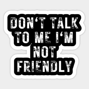 don't talk to me i'm not friendly Sticker